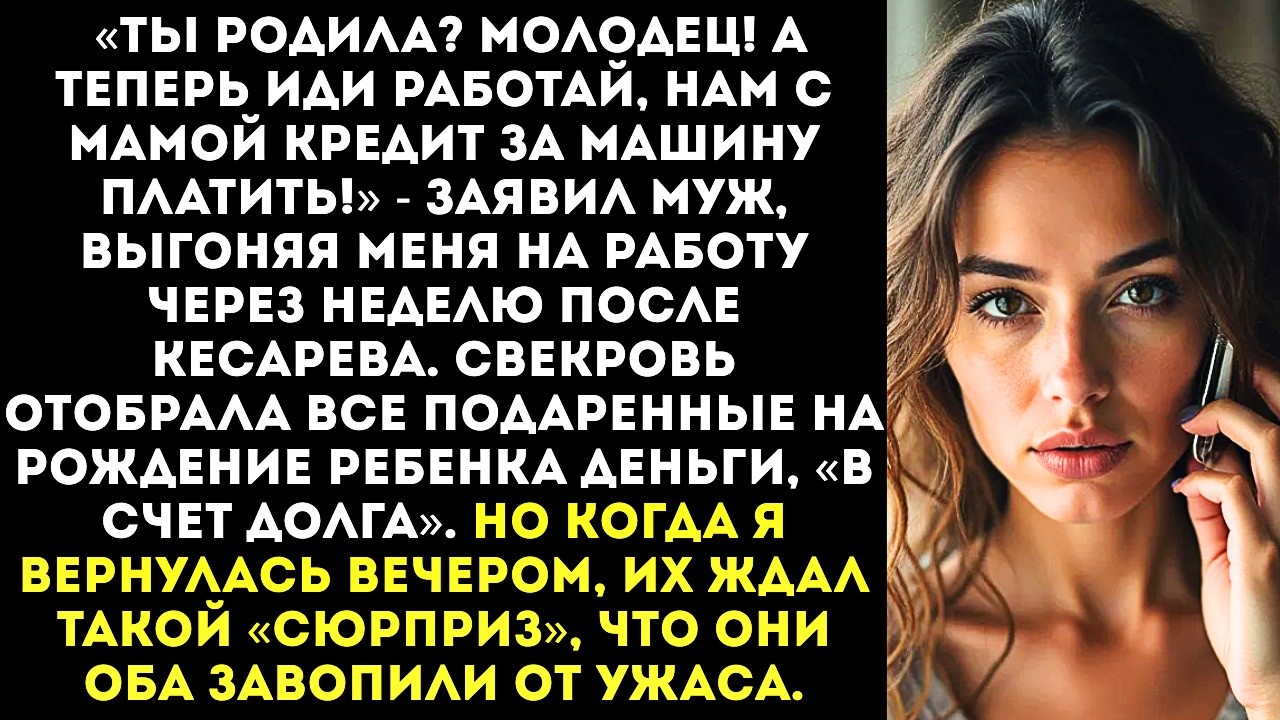 «Ты родила Молодец! А теперь иди работай, нам с мамой кредит за машину платить!» — заявил муж