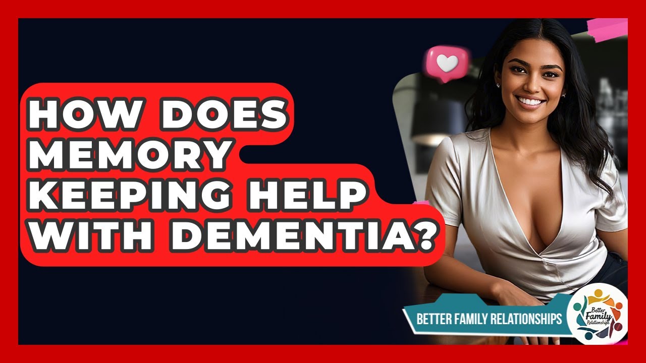 How Does Memory Keeping Help With Dementia? - Better Family Relationships