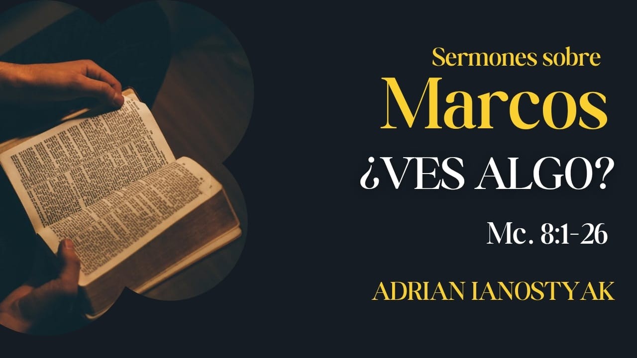 Serie Marcos - Cap. 8:1-26 – ¿Ves algo? | Adrian Ianostyak