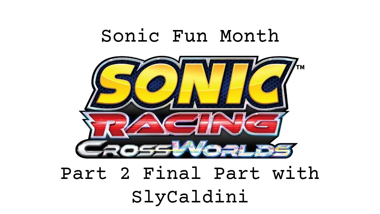 Sonic Racing Crossworlds Stream Part 2 Final Part with SlyCaldini
