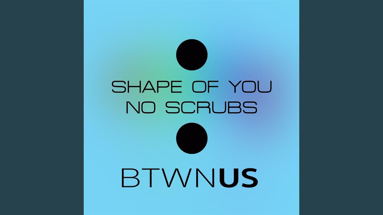 Shape of You / No Scrubs