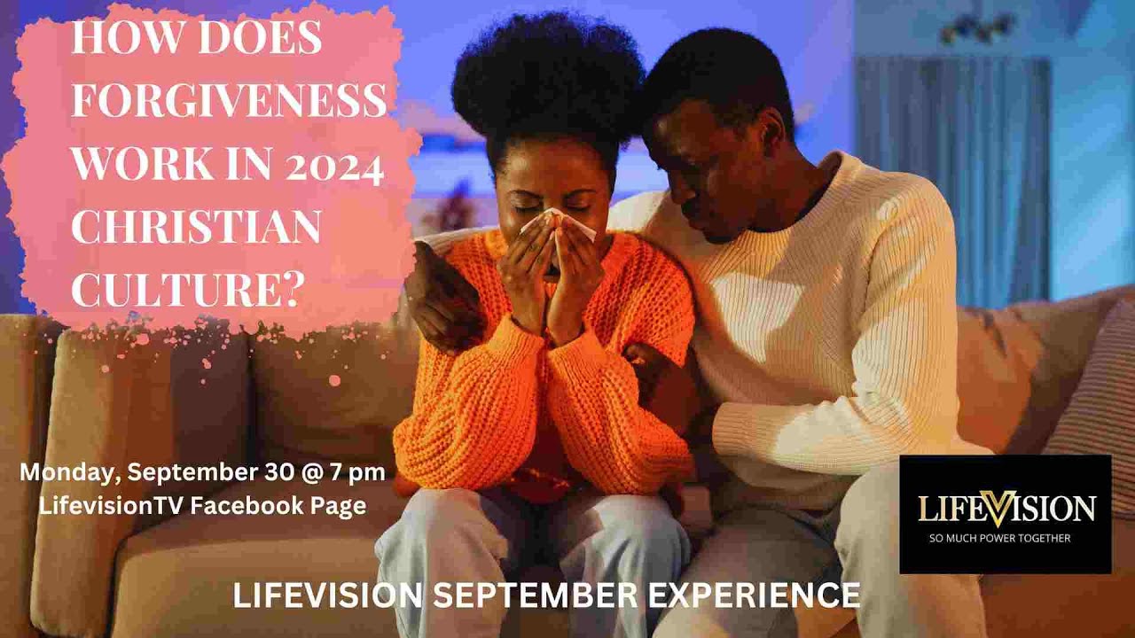 Lifevision Sept 2024 Experience - How Does Forgiveness Work in 2024 Christian Culture