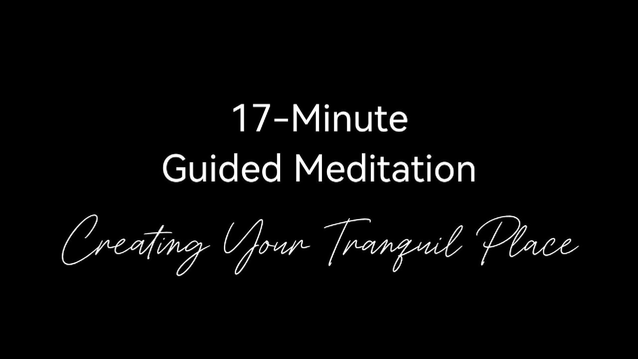 17 Minute Guided Meditation ~ Creating Your Tranquil Place