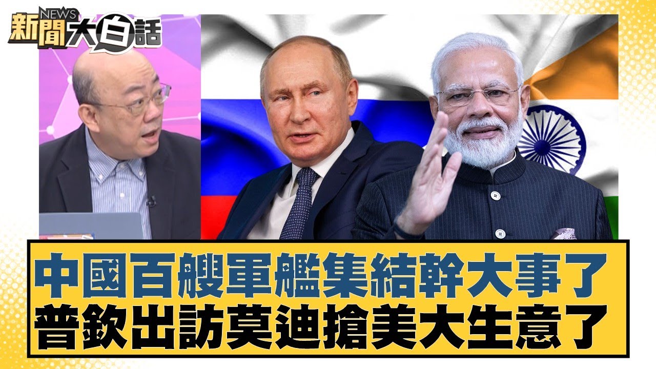 中國百艘軍艦集結幹大事了 普欽出訪莫迪搶美大生意了【#新聞大白話】20251205-5｜#帥化民 #吳崇涵 #郭正亮