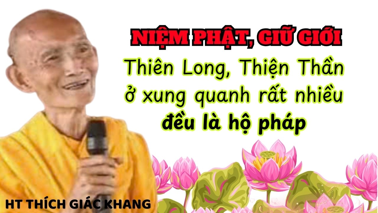 NIỆM PHẬT, GIỮ GIỚI THIÊN LONG THIỆN THẦN Ở QUANH RẤT NHIỀU ĐỀU LÀ HỘ PHÁP| HT THÍCH GIÁC KHANG