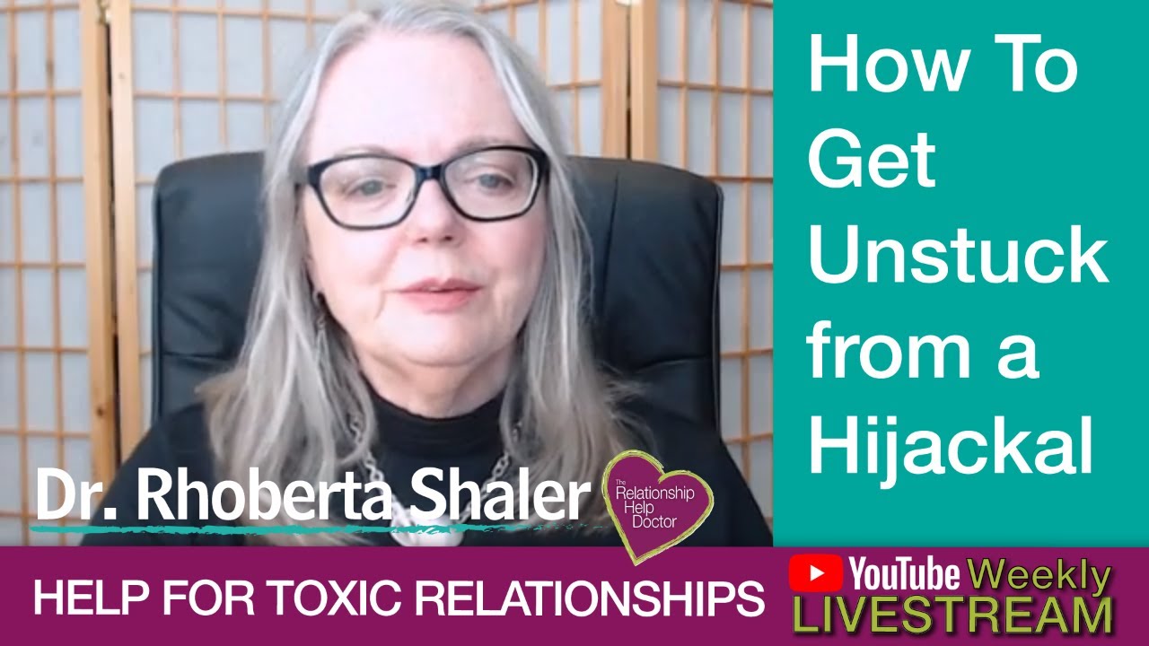 How to Get Unstuck from a #Hijackal - Help for Toxic Relationships with Dr. Rhoberta Shaler
