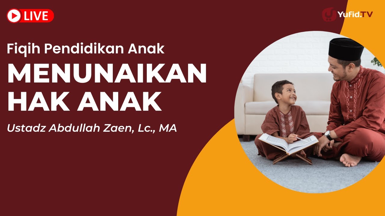 Pendidikan Anak: Menunaikan Hak Anak  - Ustadz Abdullah Zaen, Lc., MA