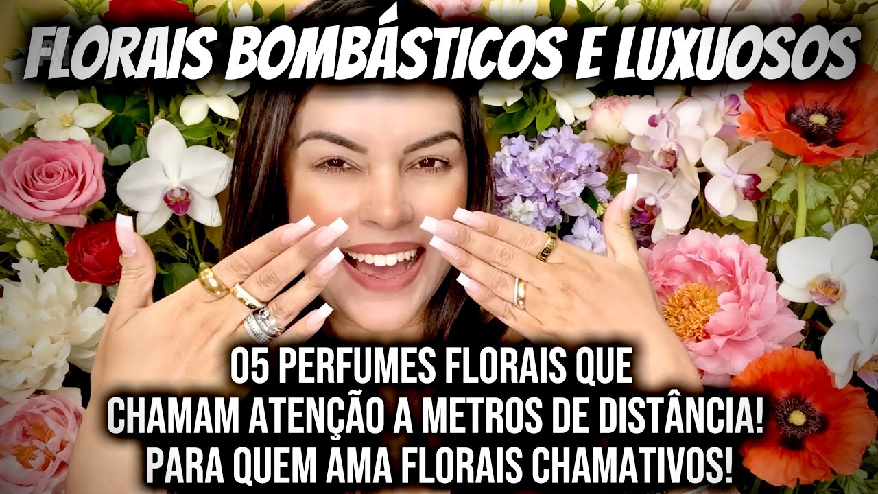 05 *PERFUMES FLORAIS QUE CHAMAM ATENÇÃO A METROS DE DISTÂNCIA* FLORAIS BOMBÁSTICOS QUE DEIXAM RASTRO