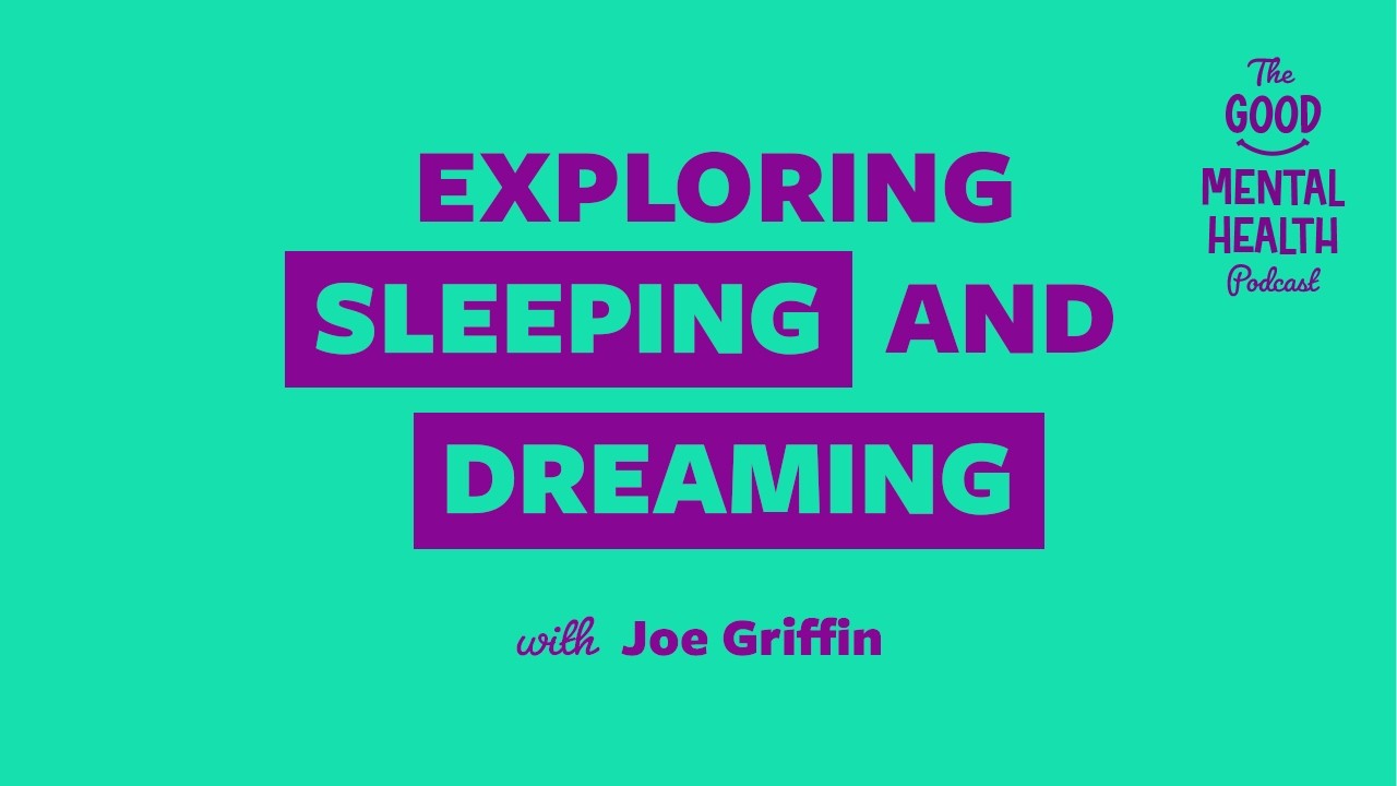 Exploring sleeping and dreaming ​with Joe Griffin | The Good Mental Health Podcast