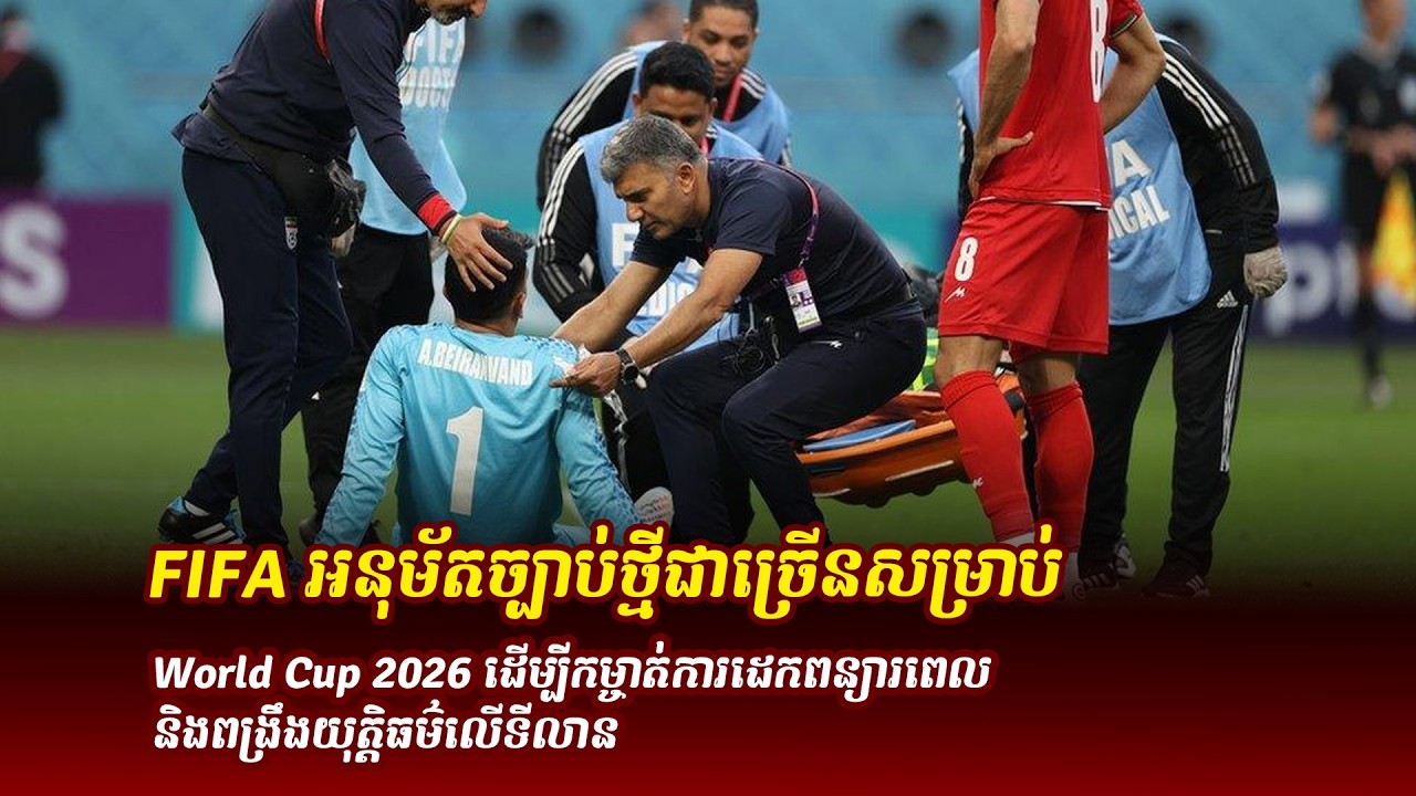ព័ត៌មានថ្មី ៖  FIFA អនុម័តច្បាប់ថ្មីជាច្រើនសម្រាប់ World Cup 2026 ដើម្បីកម្ចាត់ការដេកពន្យារពេល