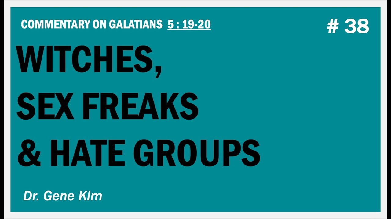 Witches, Sex Freaks & Hate Groups (Gal. 5:19 20) | Dr. Gene Kim