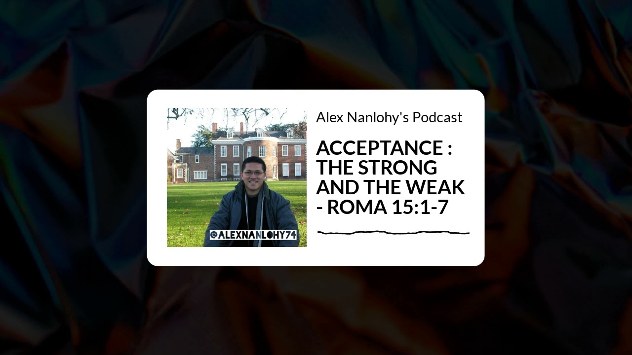 ACCEPTANCE : THE STRONG AND THE WEAK - ROMA 15:1-7