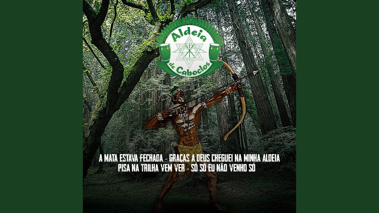 A Mata Estava Fechada / Graças a Deus Cheguei na Minha Aldeia / Pisa na Trilha Vem Ver / Só...