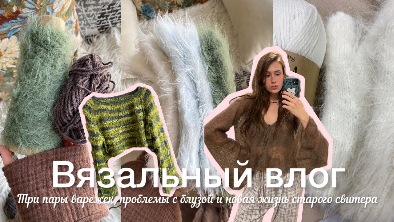 Вязальный влог / Три пары варежек, проблемы с блузой и новая жизнь старого свитера 
