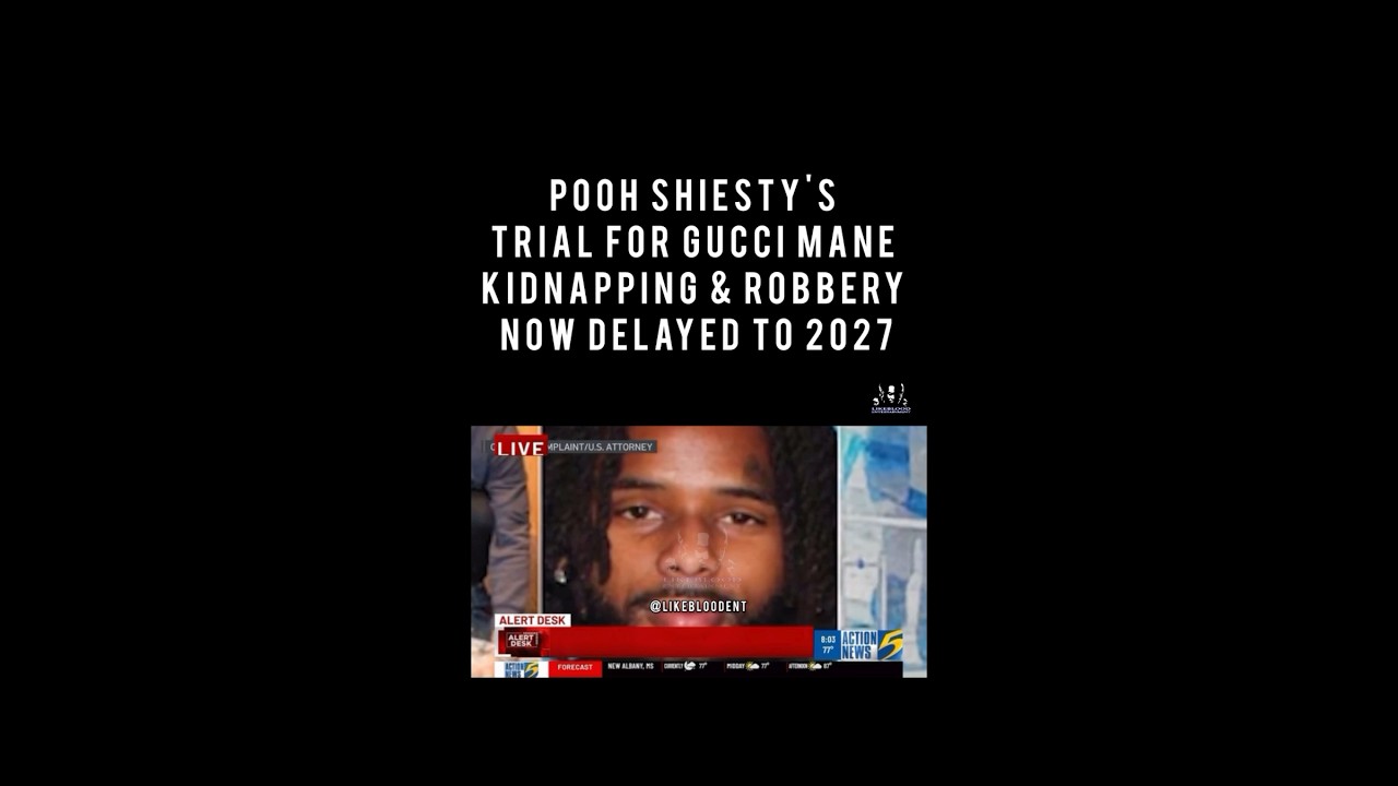 POOH SHIESTY'S TRIAL FOR GUCCI MANE KIDNAPPING & ROBBERY NOW DELAYED TO 2027