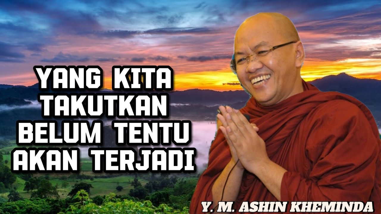 APA YANG KITA TAKUTKAN BELUM TENTU AKAN TERJADI - YM ASHIN KHEMINDA