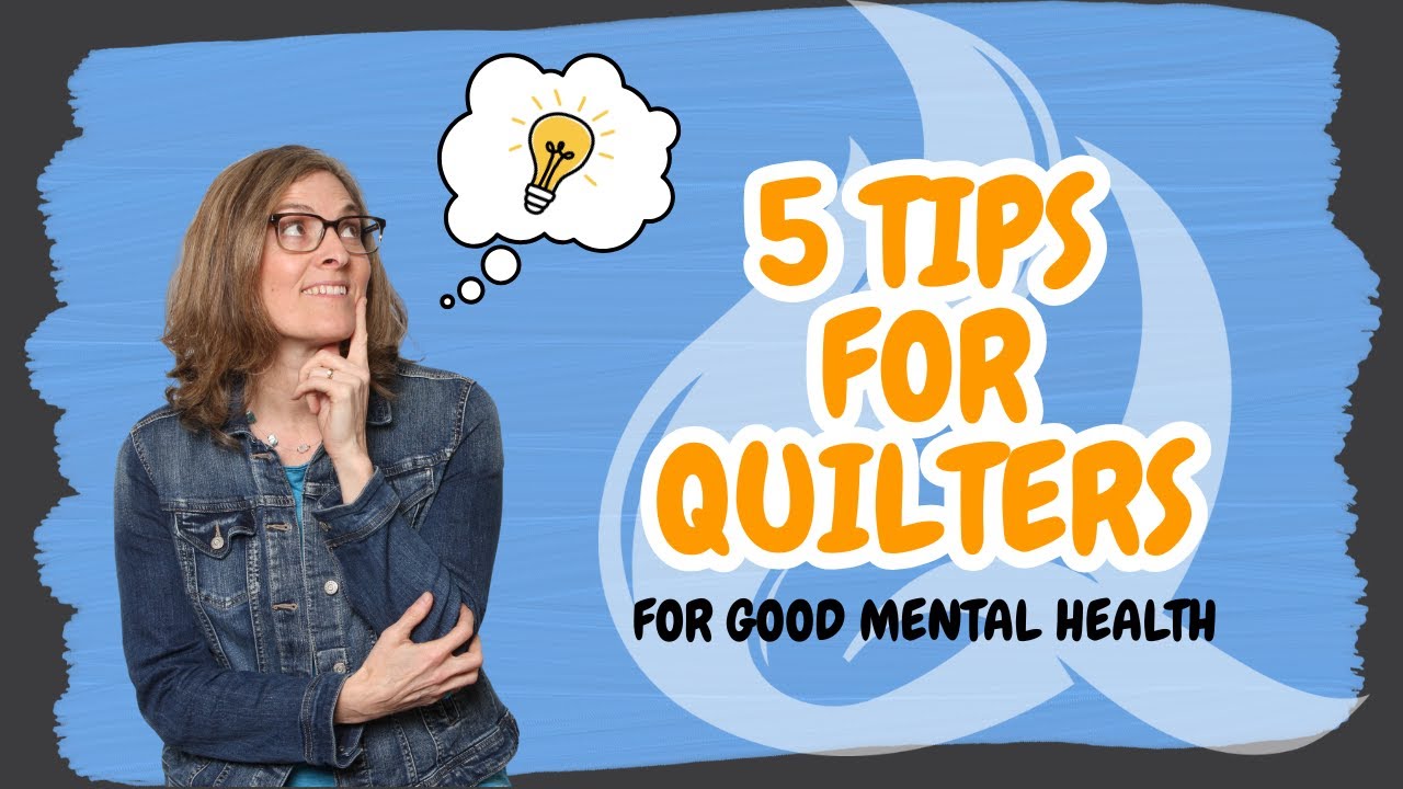 5 Tips for Quilters for Good Mental Health
