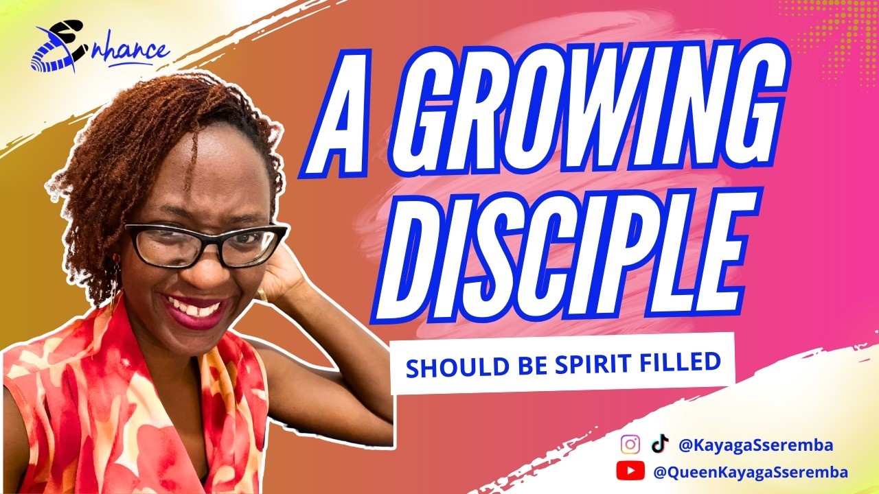 Growing Disciple Should Be Spirit Filled | #EnhanceTalks with Kayaga Sseremba