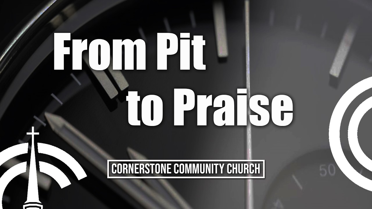 From Pit to Praise | Pastor Mark Sneath | Cornerstone Community Church Cambridge