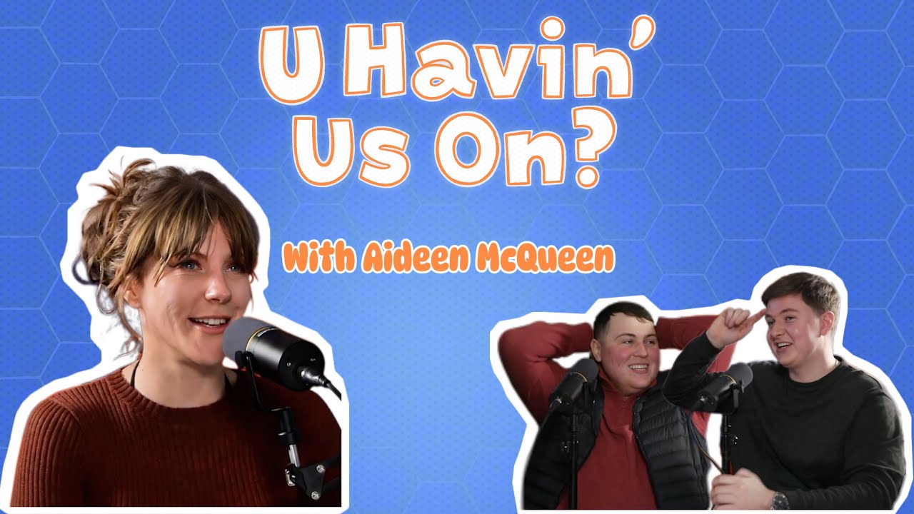U Havin’ Us On? Podcast #21 - Aideen McQueen