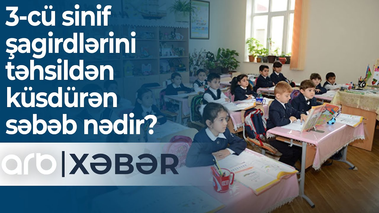 3-cü sinif şagirdlərini təhsildən küsdürən səbəb nədir? - ARB Xəbər