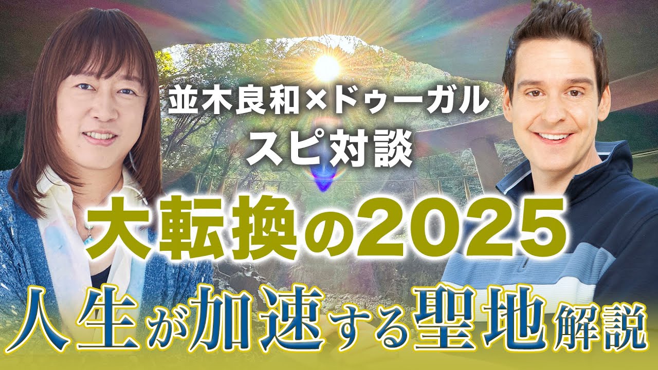 大転換の2025年｜並木良和×ドゥーガル ここでしか聞けないスピ対談｜人生の流れが加速する天孫降臨の聖地解説！