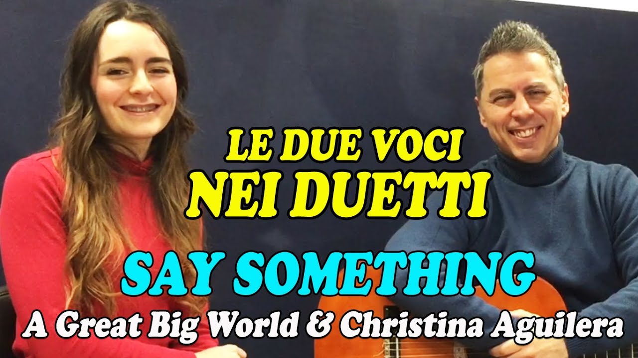 IMPARIAMO A DISTINGUERE LE 2 VOCI NEI DUETTI–SAY SOMETHING (A Great Big World & Christina Aguilera)