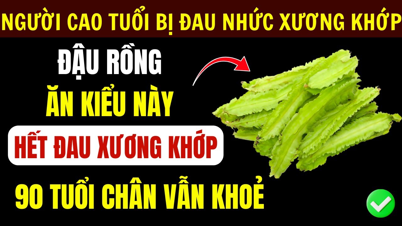 Người Cao Tuổi: Đậu Rồng – Món Ăn Dân Dã, Cứu Tinh Thầm Lặng Cho Xương Khớp Kể Cả Ở Tuổi 90!