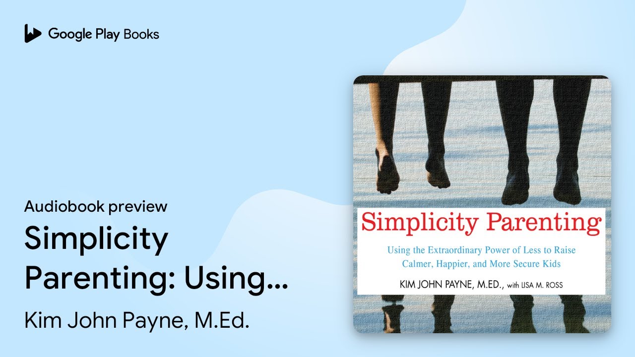 Simplicity Parenting: Using the Extraordinary… by Kim John Payne, M.Ed. · Audiobook preview