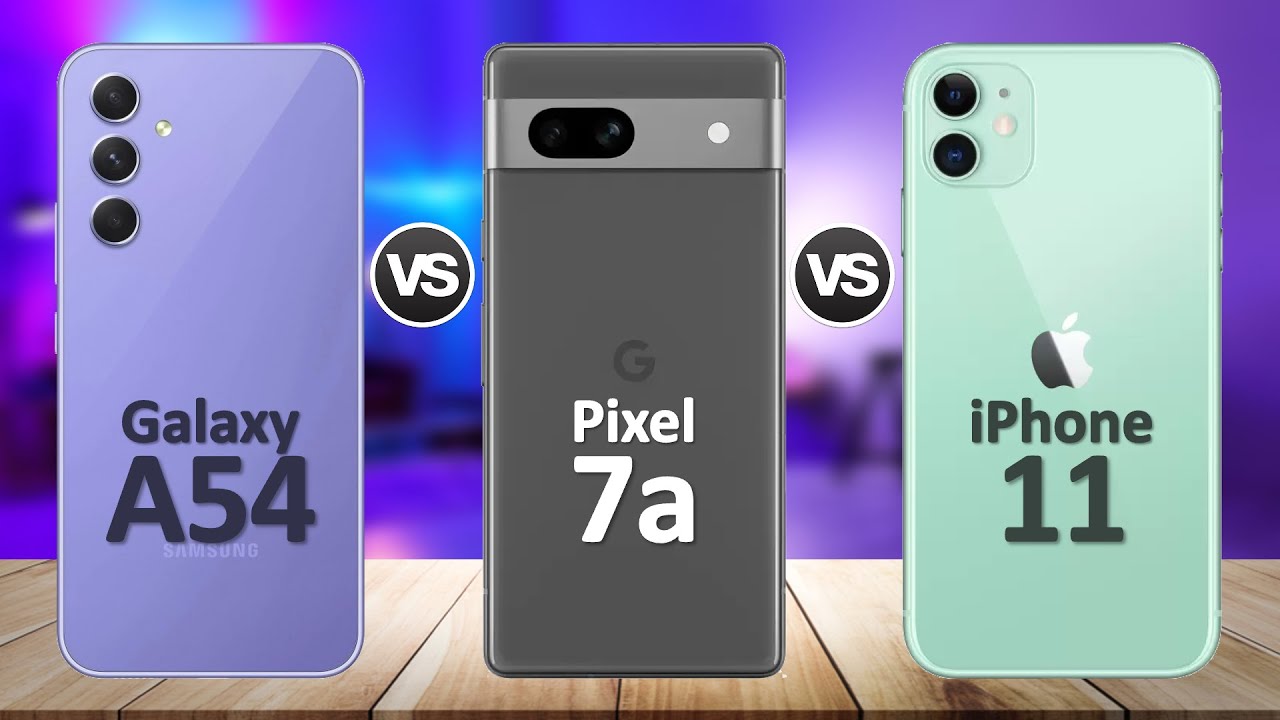 Google Pixel 7a VS Samsung Galaxy A54 VS iPhone 11