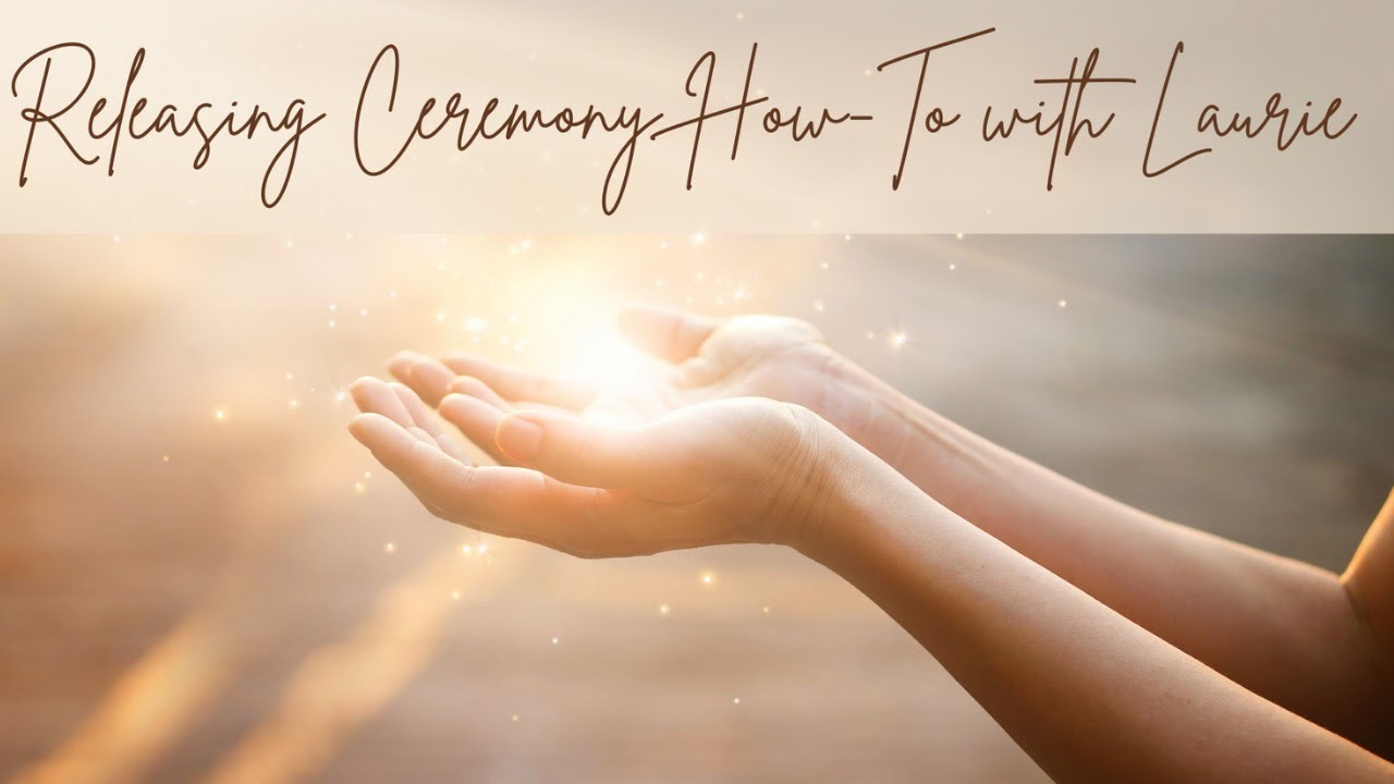 Releasing Ceremony How-To with Laurie