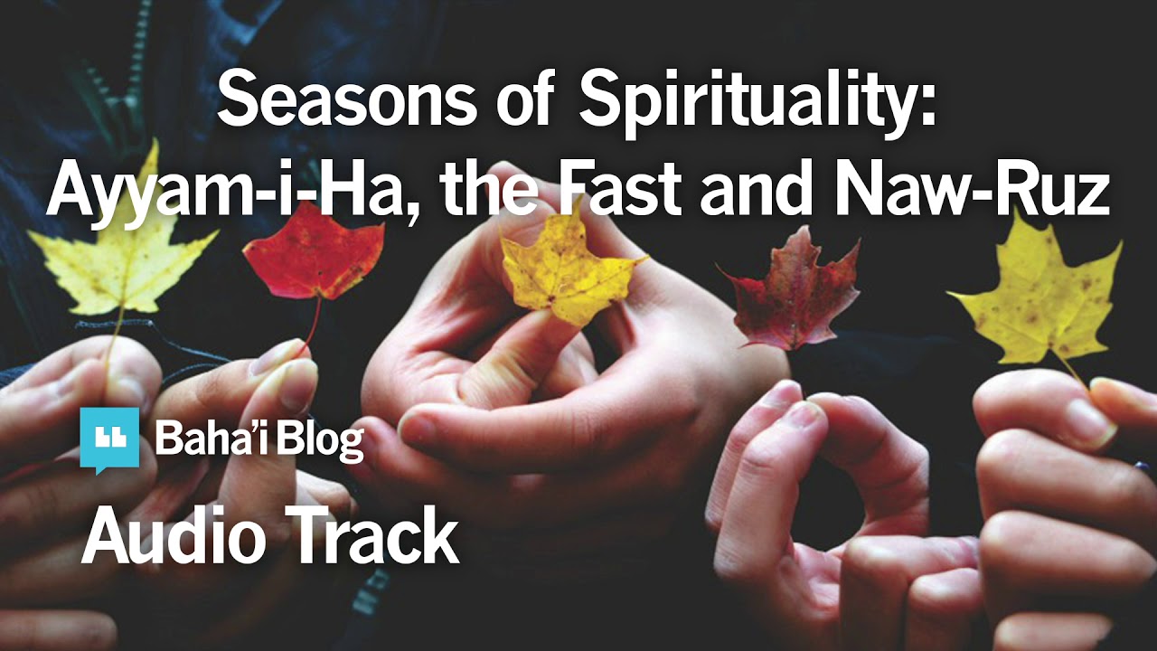 Seasons of Spirituality: Ayyam-i-Ha, the Fast and Naw-Ruz