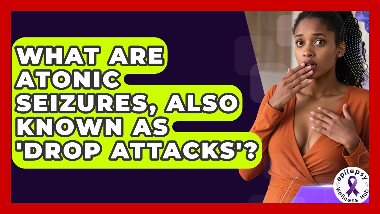 What Are Atonic Seizures, Also Known As 'drop Attacks'? | Epilepsy Wellness Hub