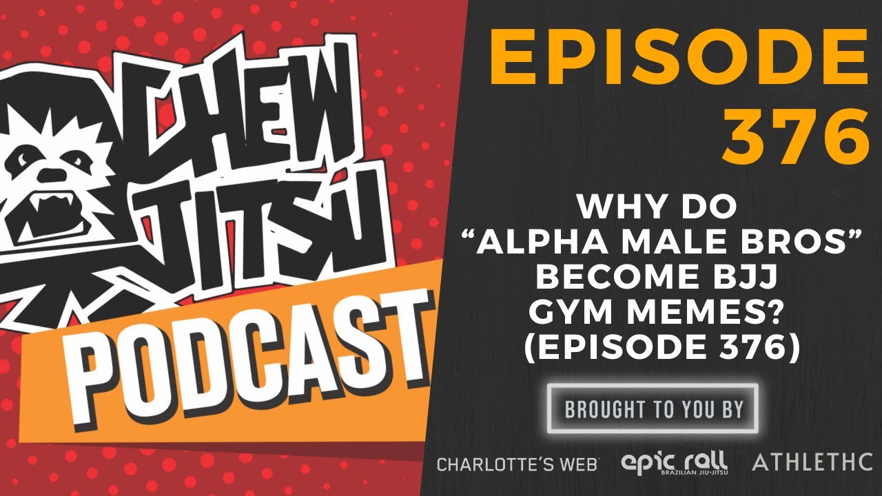 Why Do &ldquo;Alpha Male Bros&rdquo; Become BJJ Gym Memes? (Episode 376)