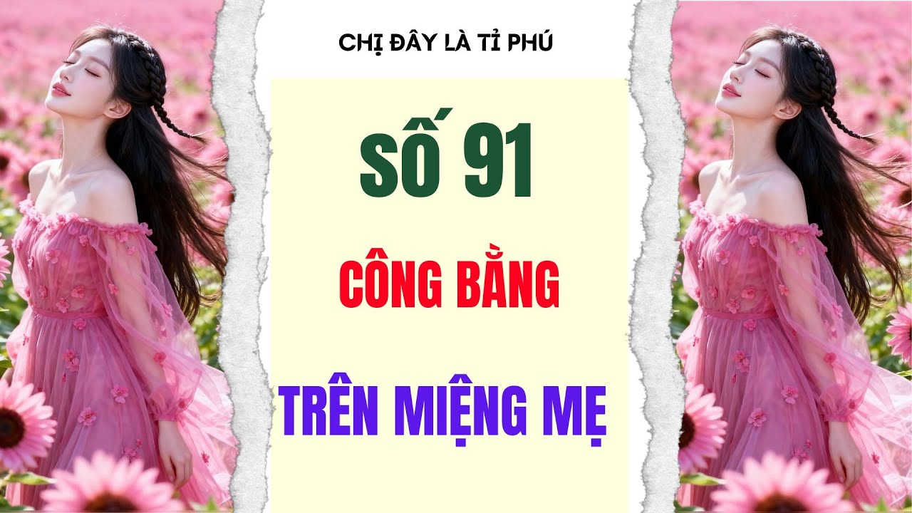 [Truyện audio] [FULL] CHỊ ĐÂY LÀ TỈ PHÚ SỐ 91II Công bằng trên miệng mẹ
