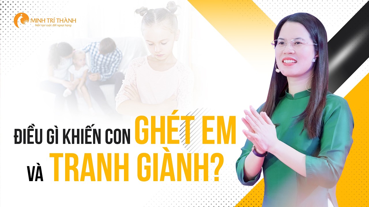 Điều Gì Khiến Con Ghét Em Và Tranh Giành? Giải Pháp Đúng Dành Cho Cha Mẹ | Nguyễn Thị Lanh