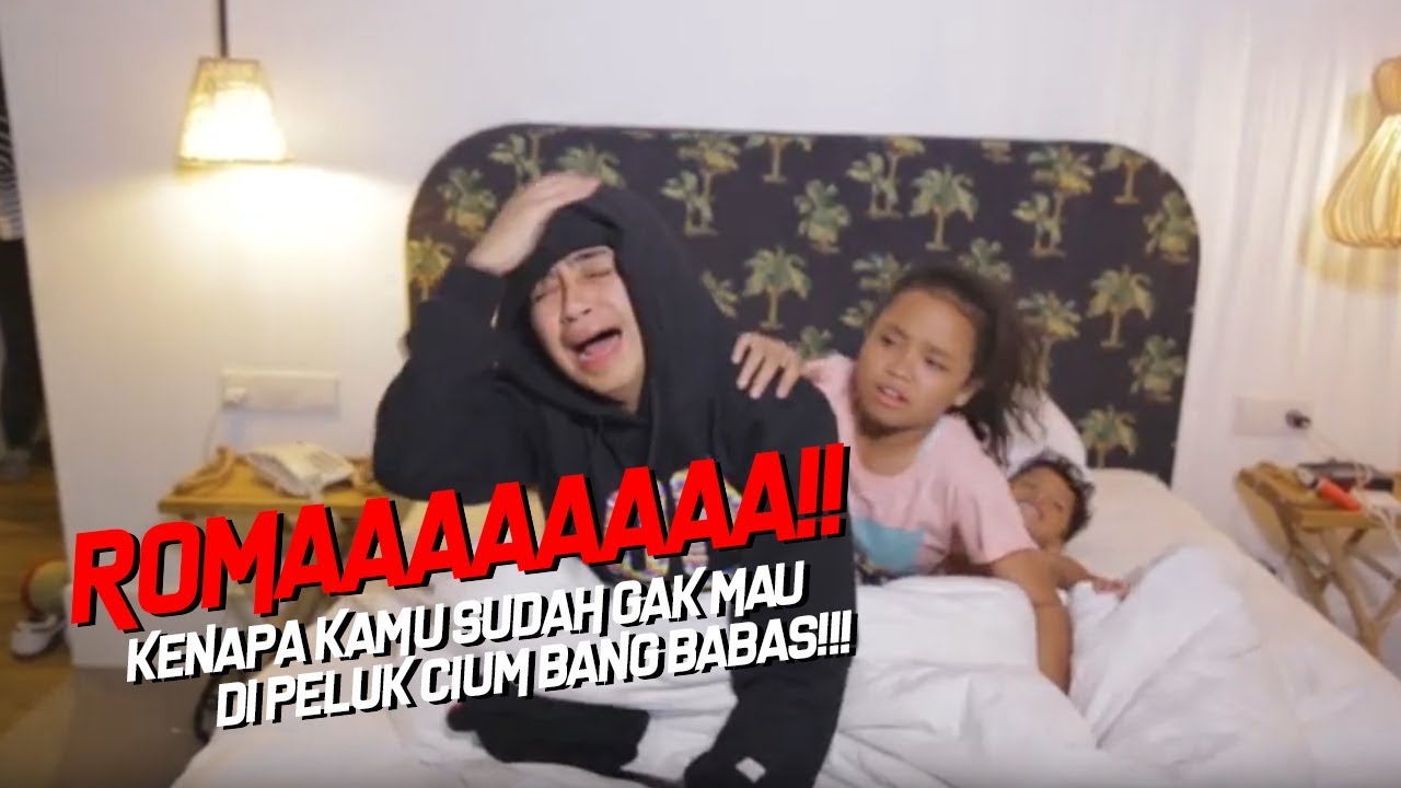 ROMAAAAAAAA!! KENAPA KAMU SUDAH GAK MAU DI PELUK CIUM BANG BABAS!!!