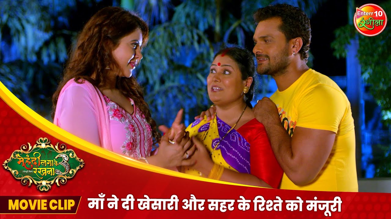 माँ ने दी खेसारी और सहर के रिश्ते को मंजूरी | Mehandi Laga Ke Rakhna 3 | Bhojpuri Movie Clip 2024