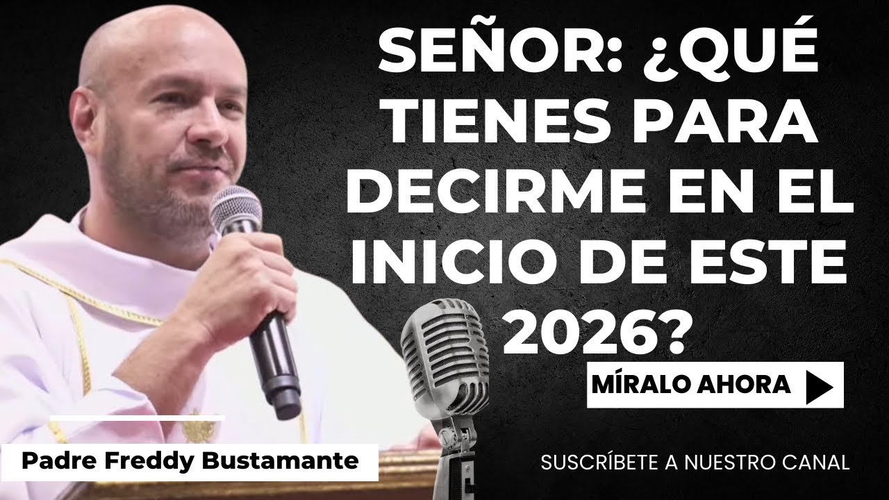 Se&ntilde;or: &iquest;Qu&eacute; tienes para decirme en el inicio de este 2026? -  Padre Freddy Bustamante