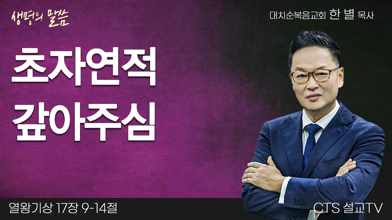 초자연적 갚아주심(열왕기상 17:9-14) | 한별목사 | 대치순복음교회 | 생명의 말씀