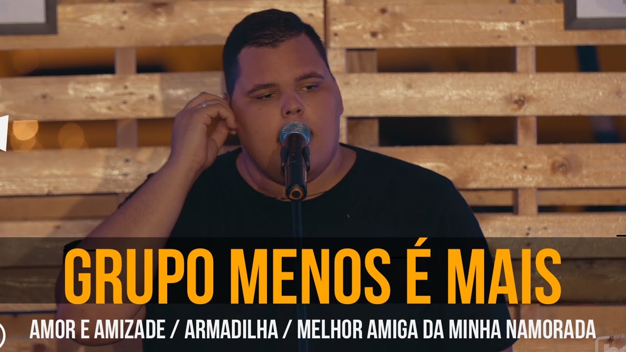 GRUPO MENOS É MAIS - Amor e amizade / Armadilha / Melhor amiga da minha namorada