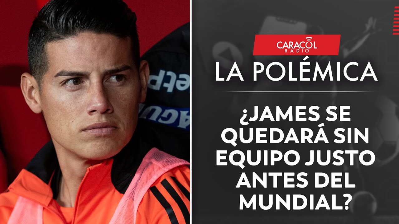 ¿James Rodríguez se quedará sin equipo justo antes del mundial? | La Polémica