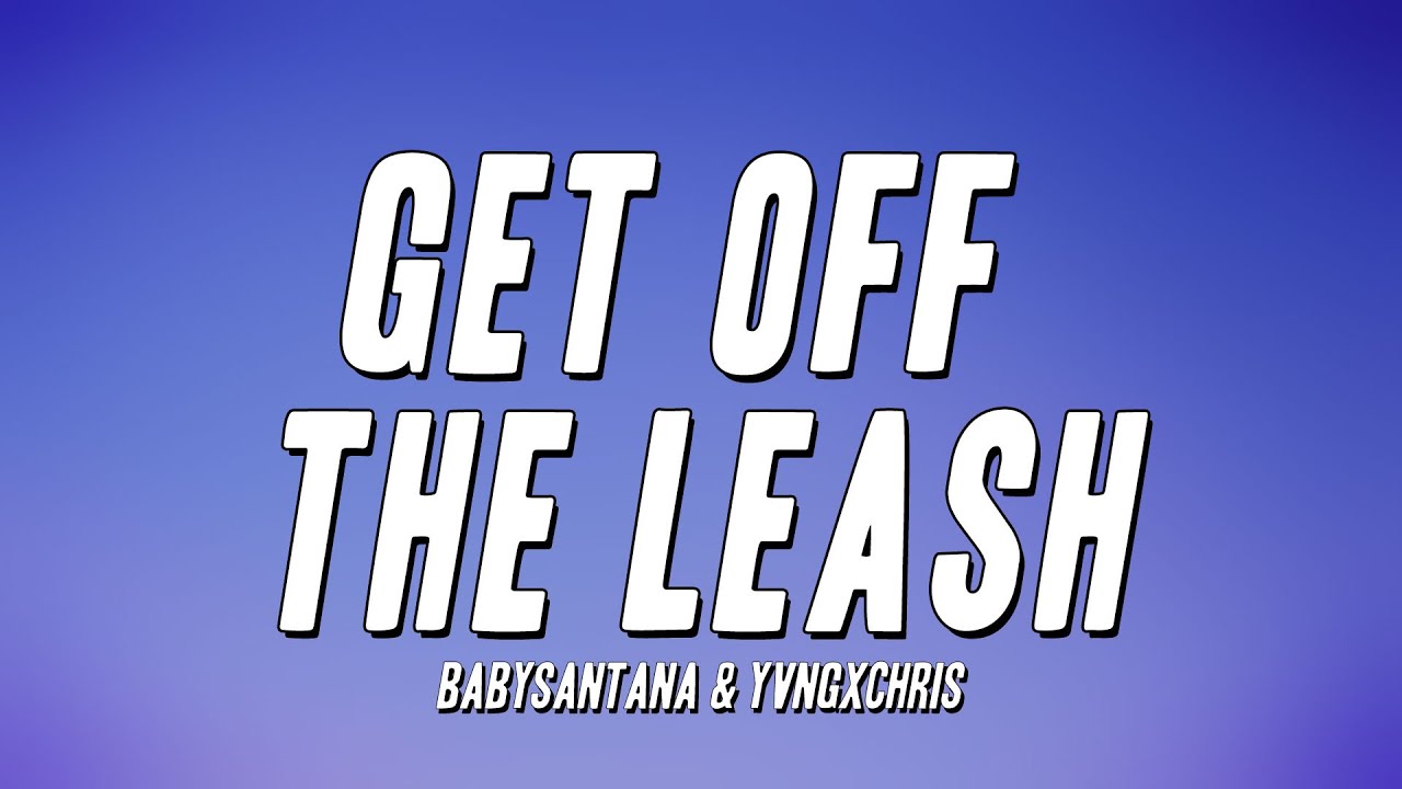 BabySantana & Yvngxchris - Get Off The Leash (Lyrics)
