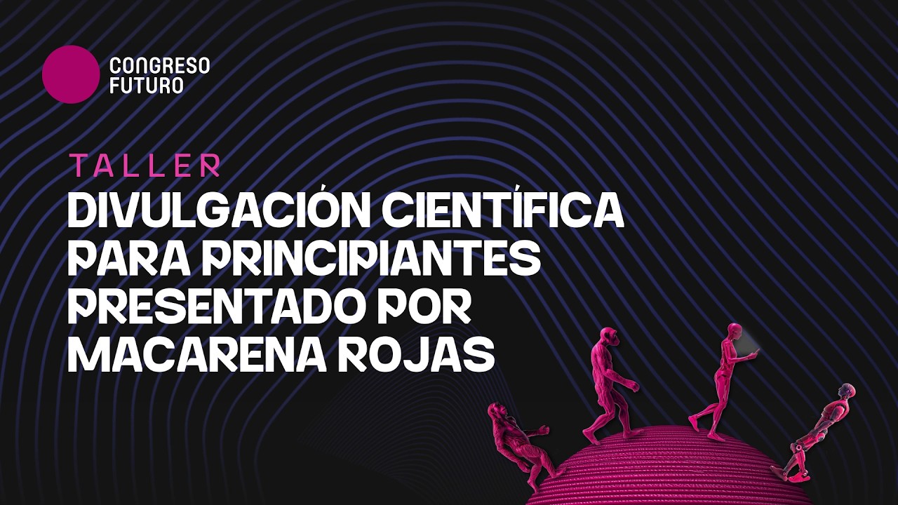 Taller: Divulgación científica para principiantes Presentado por Macarena Rojas Congreso Futuro 2026