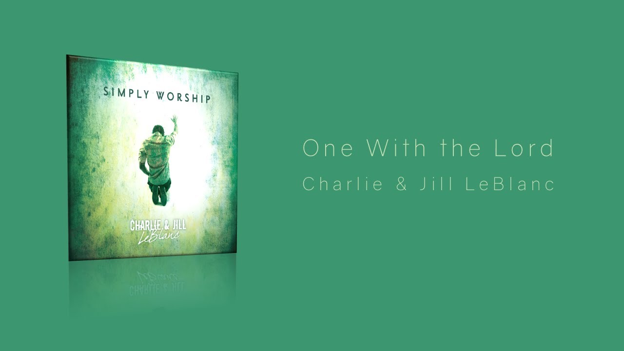 Charlie & Jill LeBlanc | One With the Lord