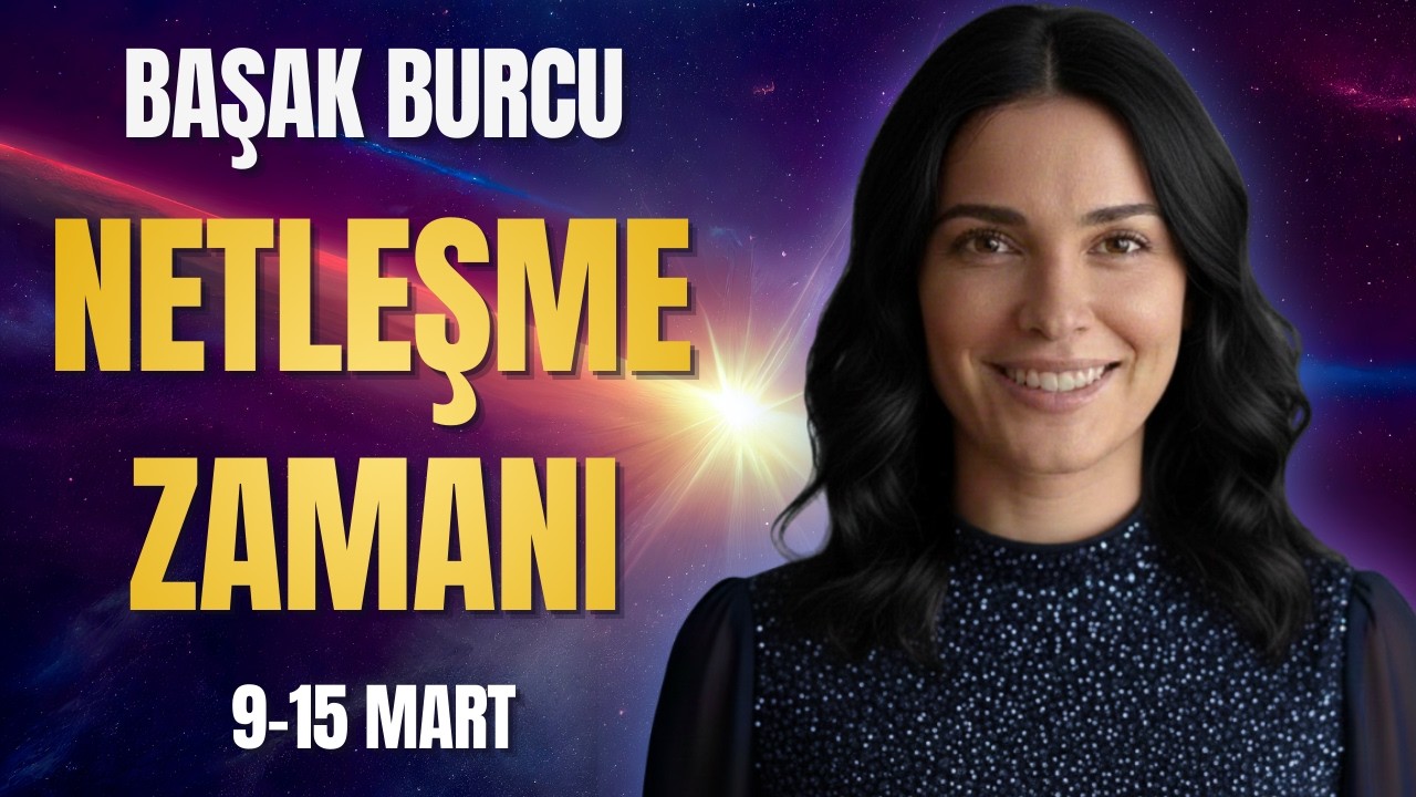 Başak Burcu 9-15 Mart: Her Şey Netleşiyor