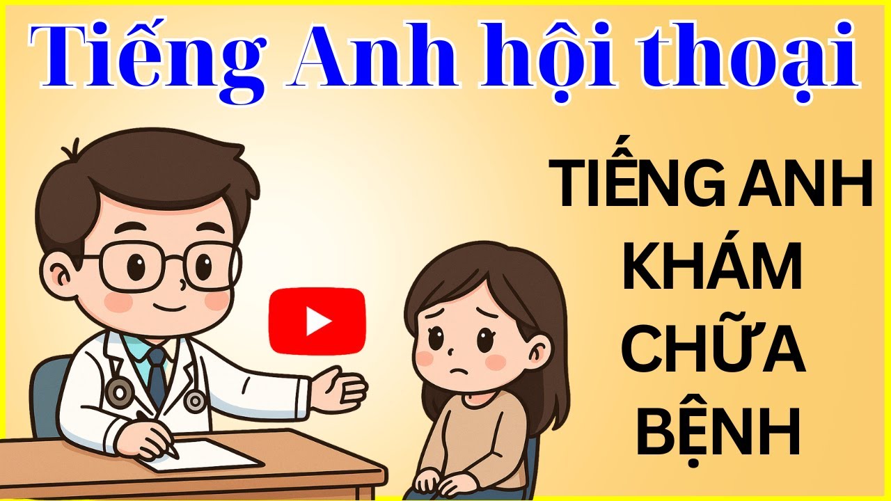 Tiếng Anh Khám Chữa Bệnh - Giao Tiếp giữa Bác Sĩ và Bệnh Nhân | Medical English for Communication