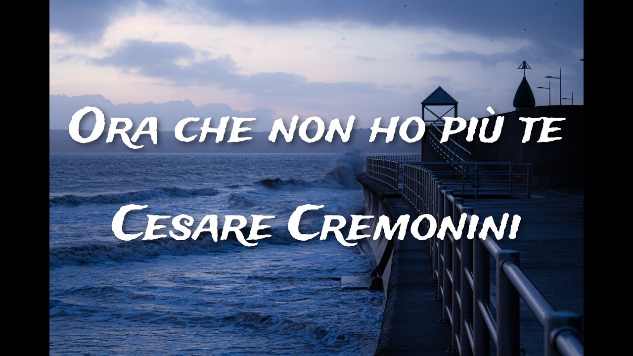 Cesare Cremonini - Ora che non ho più te - Testo/Lyrics