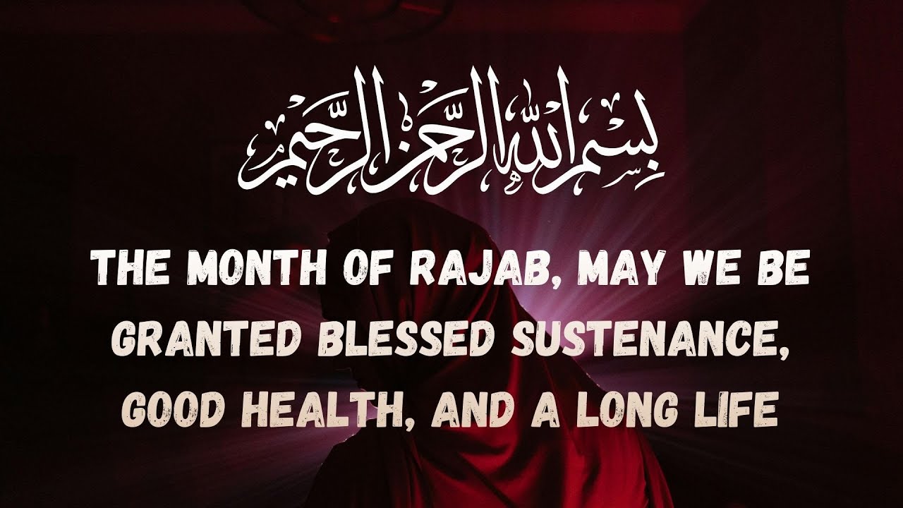 The month of Rajab, may we be granted blessed sustenance, good health, and a long life
