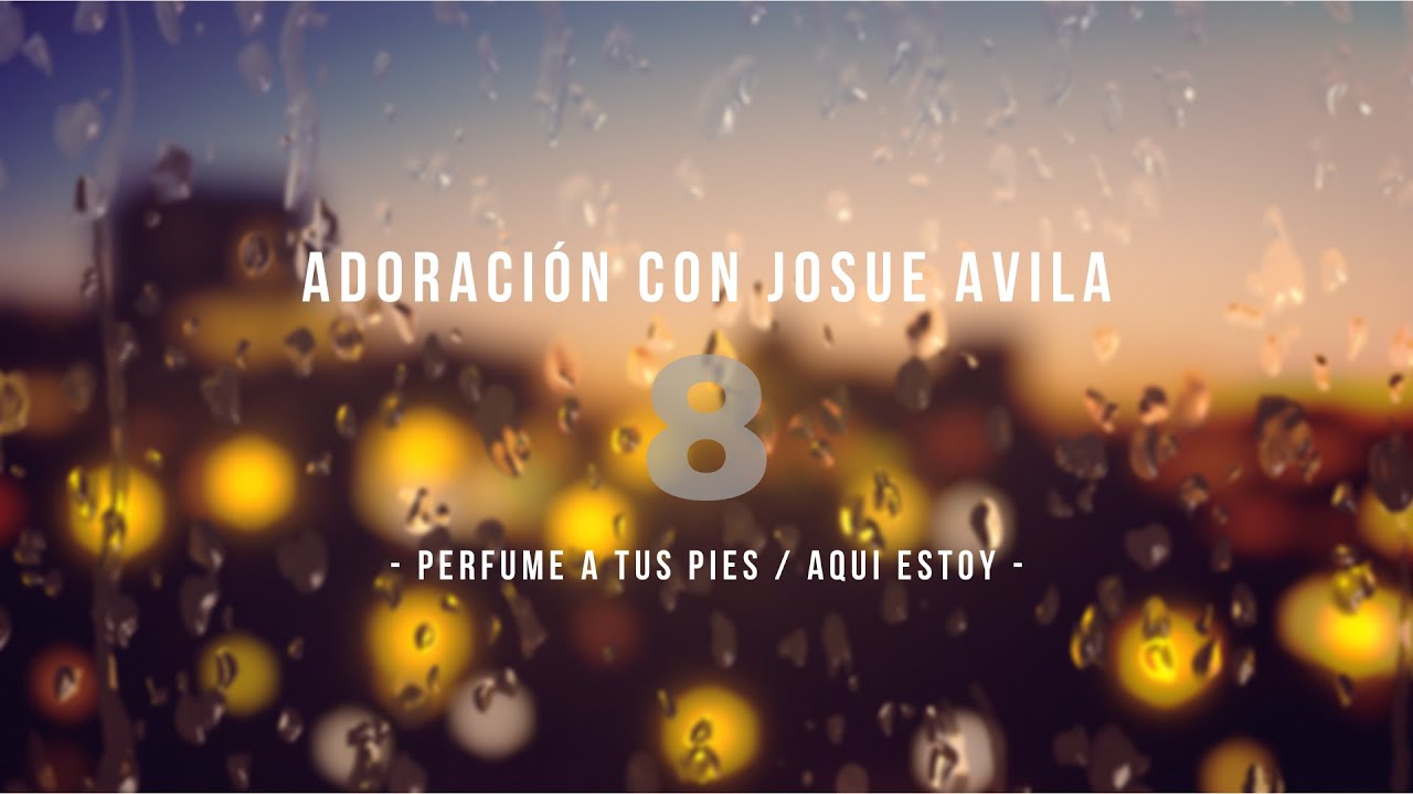 Adoraci&oacute;n con Josue Avila (#8)  //  Perfume a Tus Pies / Aqu&iacute; Estoy